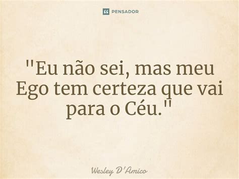 Eu Não Sei Mas Meu Ego Tem Wesley Damico Pensador