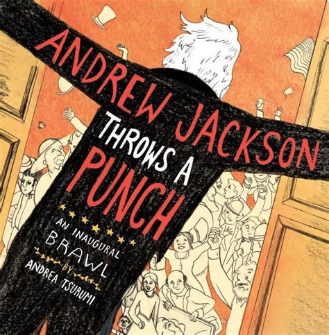 Andrew Jackson Throws A Punch By Andrea Tsurumi Goodreads