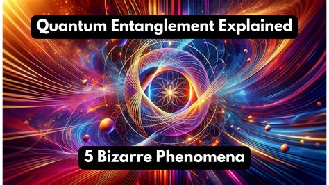 Quantum Entanglement Explained Bizarre Phenomena That Will Blow Your