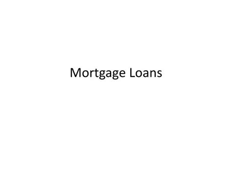 Ppt Mortgage Loans Powerpoint Presentation Free Download Id1545645