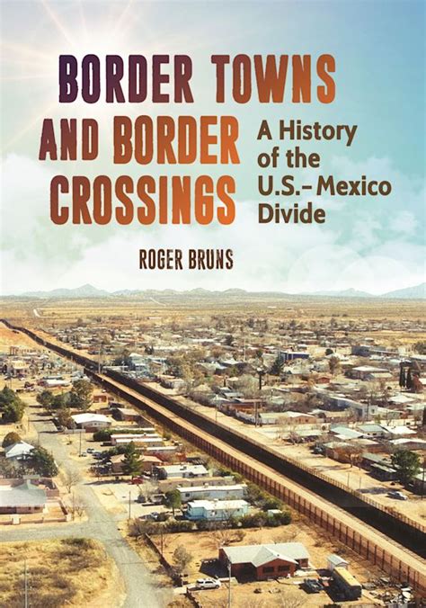 Border Towns And Border Crossings A History Of The Us Mexico Divide