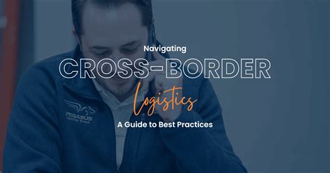 Cross Border Logistics Guide Best Practices Pegasus Logistics