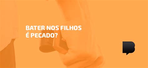 Bater nos filhos é pecado Bibotalk