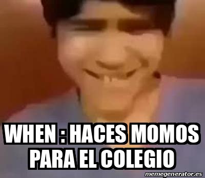 Meme Personalizado When Haces Momos Para El Colegio 33177123