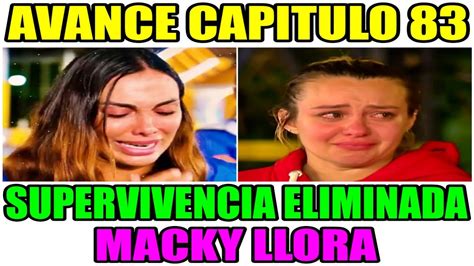 Avance Capitulo Quien Gana Supervivencia Eliminada Y Macky Llora