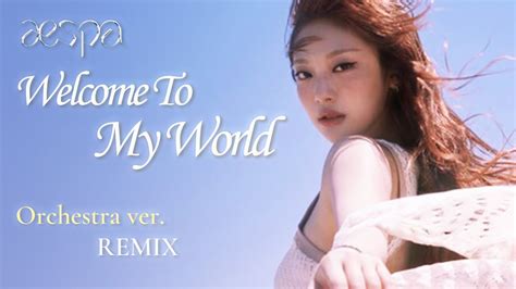 Aespa Welcome To My World Orchestra Ver Remix Youtube