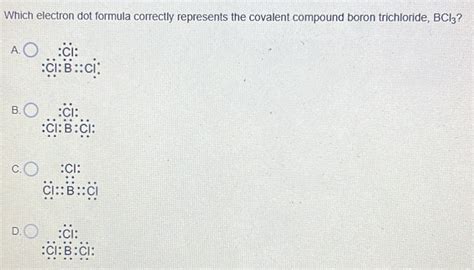 Solved Which Electron Dot Formula Correctly Represents The Covalent Compound Boron Trichloride