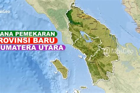 Wacana Sumatera Utara Dipecah Pemekaran Calon Provinsi Baru Segera