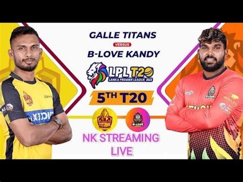 Galle Titans Vs B Love Kandy Live GT Vs KF 5th Match Live Lanka