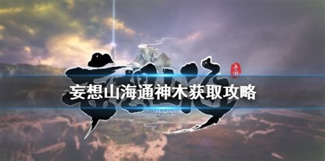 《妄想山海》通神木怎么获得 通神木获取攻略 妄想山海 九游手机游戏