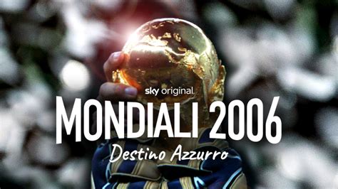 Mondiali 2006 Destino Azzurro Arriva Su Sky La Docu Serie Che