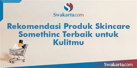 Rekomendasi Produk Skincare Somethinc Terbaik Untuk Kulitmu