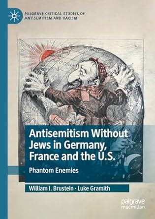 Antisemitism Without Jews In Germany France And The U S Phantom