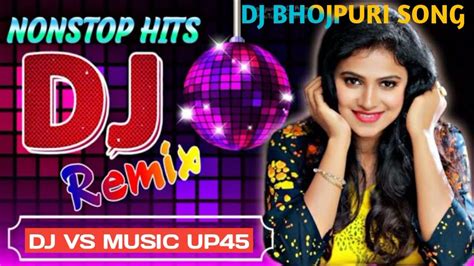 Bhojpuri Nonstop Dj Song Latest Remix Songs 2022 Dj Vs Music Up45