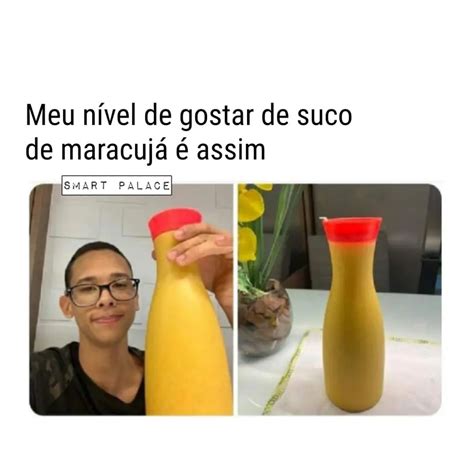 Meu N Vel De Gostar De Suco De Maracuj Assim Memes