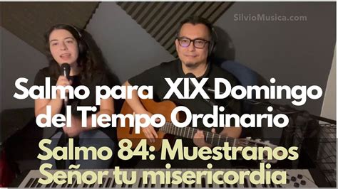 Salmo 84 Muestranos Señor tu misericordia y danos tu salvación XIX