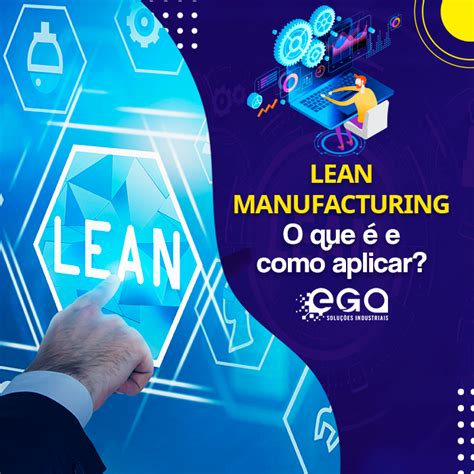 Lean Manufacturing O Que é E Como Aplicar Ega Soluções Industriais