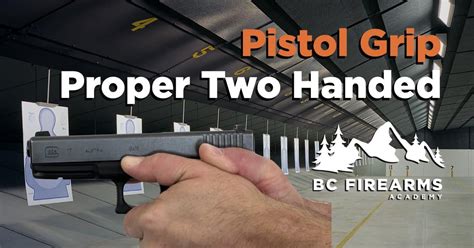 Proper Two Handed Handgun Grip Bc Firearms Academy