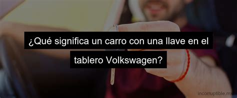 Qu Significa Una Llave Inglesa En El Tablero Del Auto Incorruptible