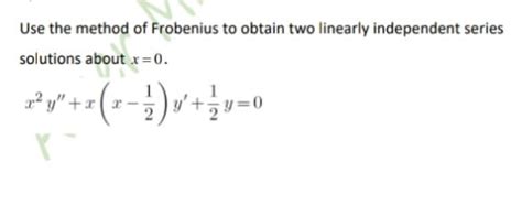 Use The Method Of Frobenius To Obtain Two Linearly Chegg