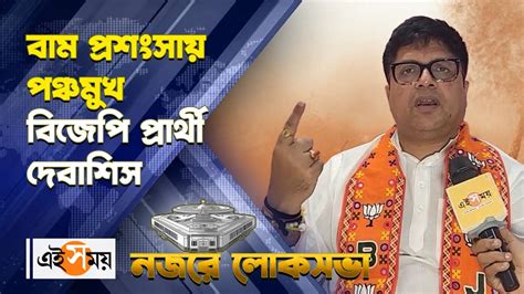 Bjp Candidate Debashis Dhar বিজেপি প্রার্থী দেবাশিষের মুখে বাম