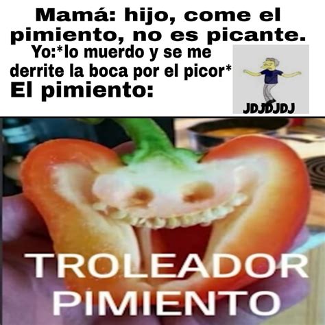 Troleador Pimiento Meme Subido Por Jdjdjdjdj Memedroid