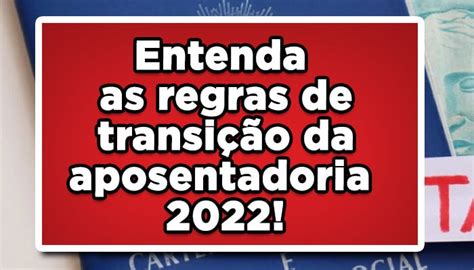 Entenda as regras de transição da aposentadoria 2022 João Financeira