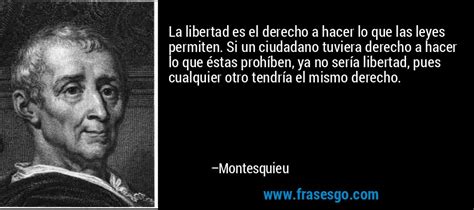 La Libertad Es El Derecho A Hacer Lo Que Las Leyes Permiten Montesquieu