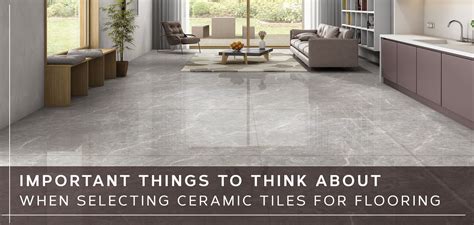 Important Things To Consider When Selecting Ceramic Tiles For Flooring