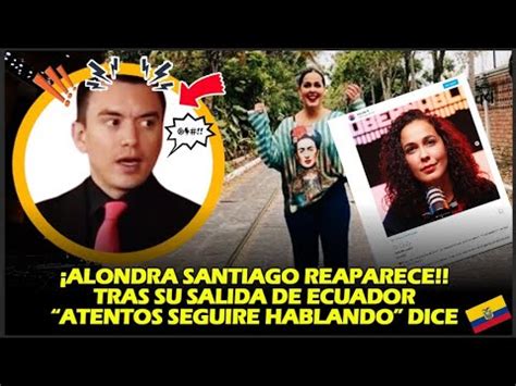 ALONDRA SANTIAGO REAPARECE TRAS SU SALIDA DE ECUADOR ATENTOS SEGUIRE