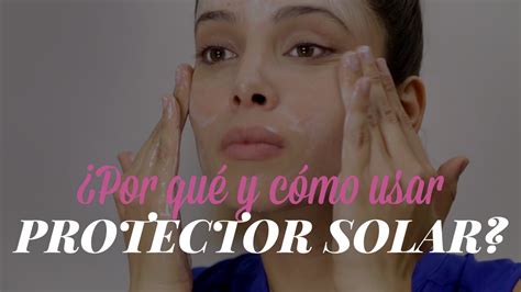 ¿cómo Y Por Qué Usar Protector Solar Youtube