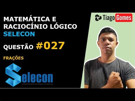 MATEMÁTICA E RACIOCÍNIO LÓGICO SELECON FRAÇÕES QUESTÃO 027 YouTube