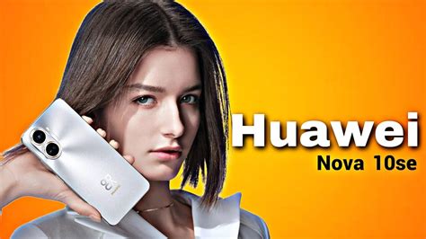 Huawei Nova 10 Se Full Specs Details And Review Huaweinova10