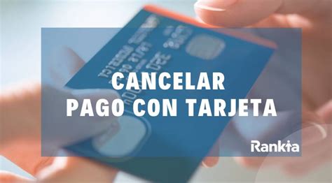 ¿cómo Cancelar Un Pago Con Tarjeta De Débito O Crédito Rankia