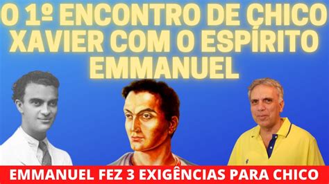 O Primeiro Encontro De Chico Xavier Emmanuel E Suas Exig Ncias Para