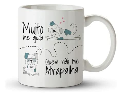 Muito Ajuda Quem Não Atrapalha - Caneca Muito Me Ajuda Quem Não Me Atrapalha Cachorros | MercadoLivre