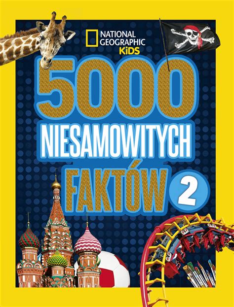 National Geographic Kids 5000 niesamowitych faktów 2 Wydawnictwo