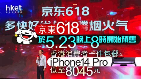 【京東618】京東618於5月23日晚上8時開始預售 香港消費者可以優惠價選購蘋果產品、iphone14 Pro低至8045元 香港經濟