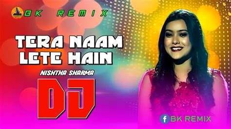 Tera Naam Lete Hain Nishtha Sharma Best Dj Bk Remix Hindi Dj