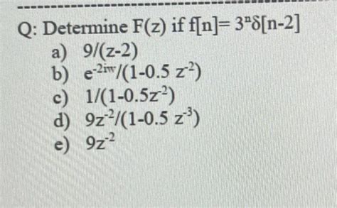 Solved Determine F Z If F[n] 3nδ[n−2] A 9 Z−2 B