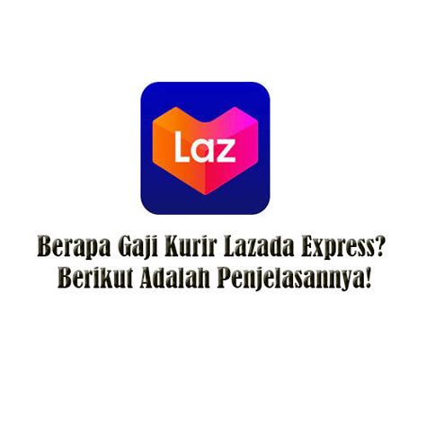 Berapa Gaji Kurir Lazada Rincian Lengkap Dan Cara Menghitungnya