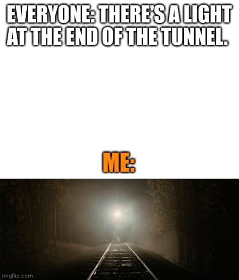 The Light At The End Of The Tunnel Imgflip