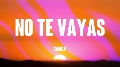 No Te Vayas Camilo Lyrics Video Youtube