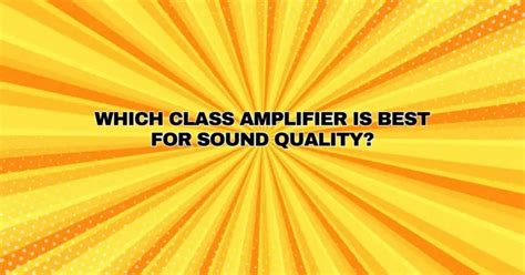 Which class amplifier is best for sound quality? - All For Turntables