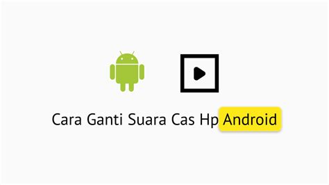 Cara Ganti Suara Cas Hp Android