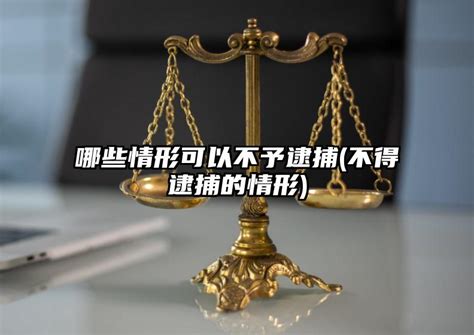 哪些情形可以不予逮捕不得逮捕的情形 法助手