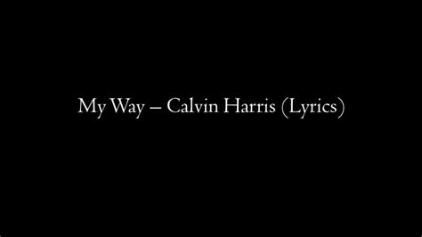 Calvin Harris My Way [lyrics] Youtube