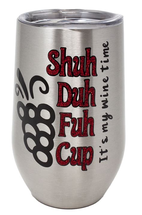 Shuh Duh Fuh Cup Wine Tumbler T Ideas For Drinking Buddies Custom Designed Insulated