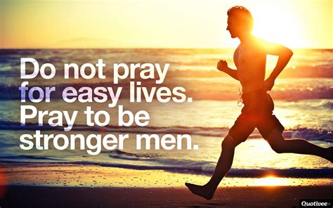 Do Not Pray For Easy Lives Pray To Be Stronger Men Motivational