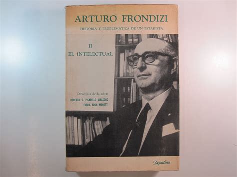 Arturo Frondizi Historia Y ProblemÁtica De Un Estadista Nº 2 El